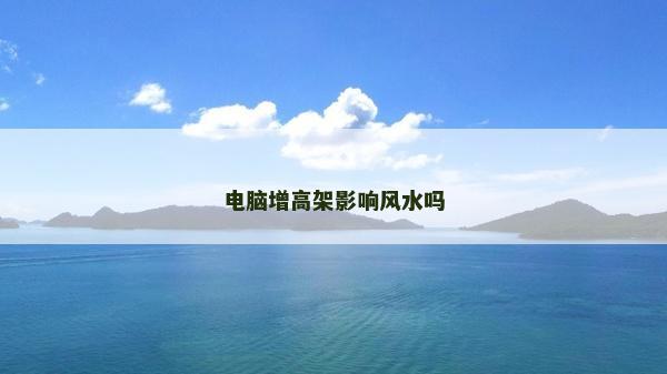 電腦增高架影響風(fēng)水嗎