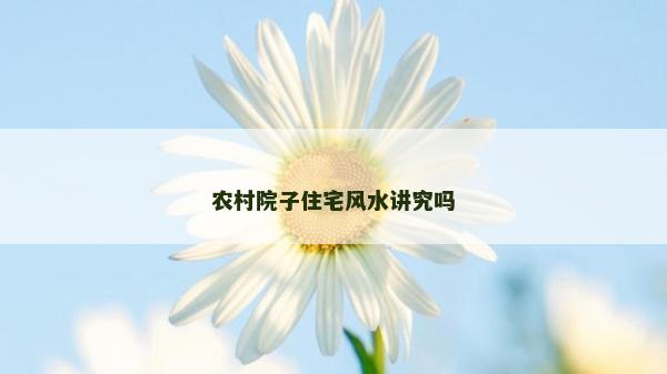 農村院子住宅風水講究嗎