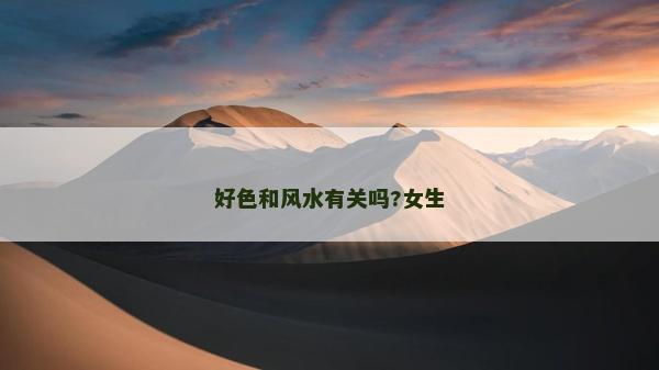 好色和風(fēng)水有關(guān)嗎?女生