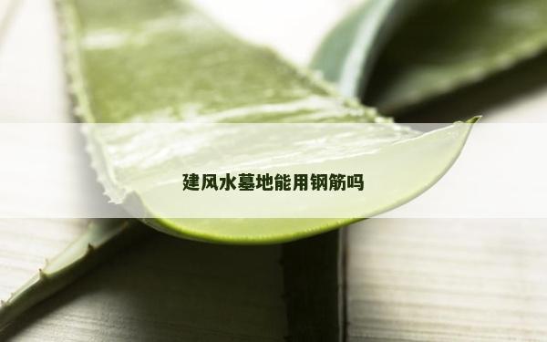 建風水墓地能用鋼筋嗎