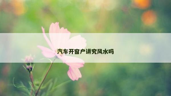 汽車開窗戶講究風水嗎