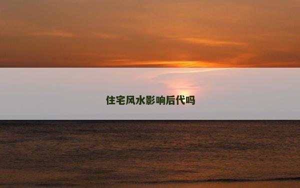住宅風水影響后代嗎