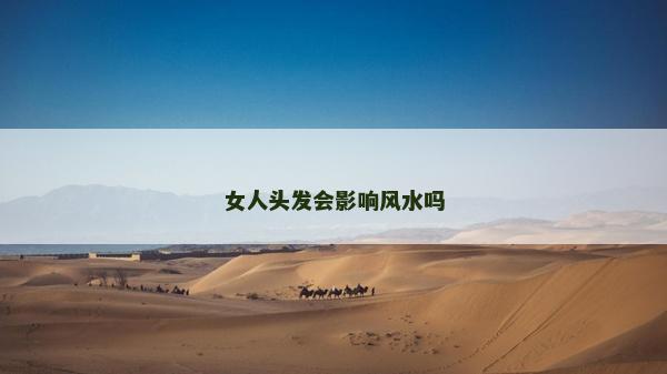 女人頭發會影響風水嗎