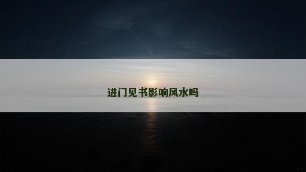 進(jìn)門見(jiàn)書影響風(fēng)水嗎