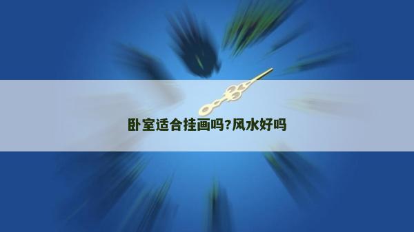 臥室適合掛畫嗎?風水好嗎 臥室適合掛畫嗎?風水好嗎