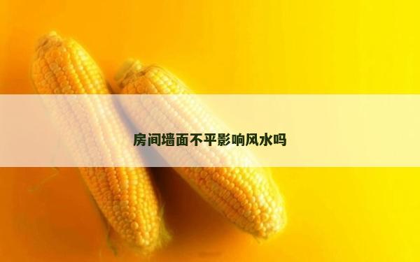 房間墻面不平影響風水嗎