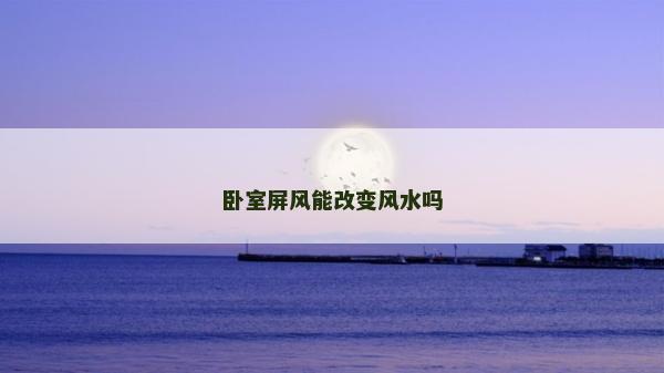 臥室屏風(fēng)能改變風(fēng)水嗎