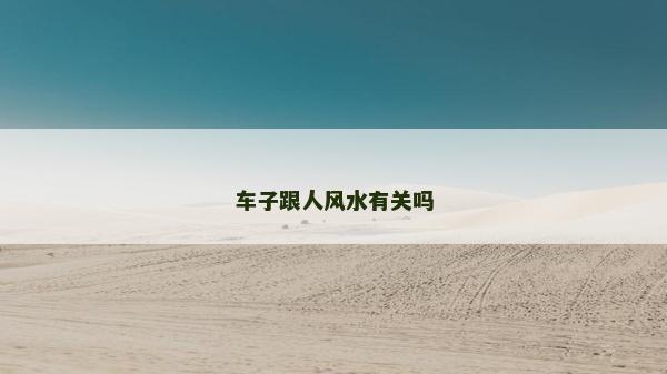 車子跟人風(fēng)水有關(guān)嗎