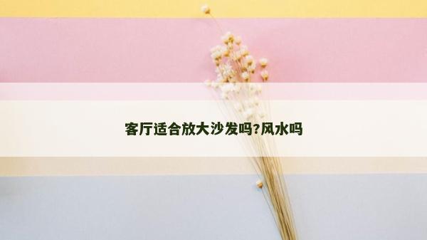 客廳適合放大沙發嗎?風水嗎 客廳適合放大沙發嗎?風水嗎