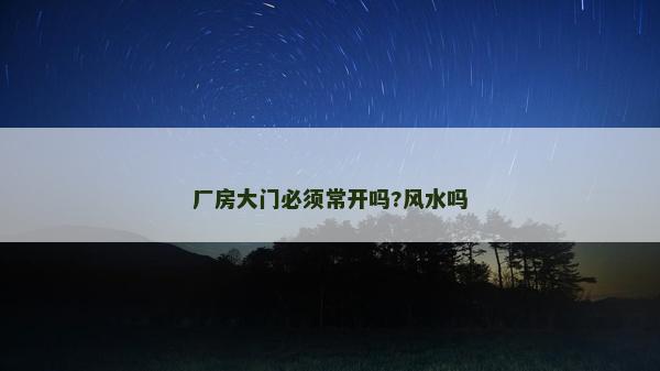 廠房大門必須常開嗎?風水嗎