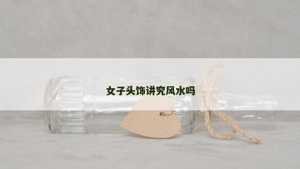 女子頭飾講究風(fēng)水嗎