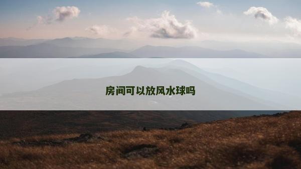 房間可以放風水球嗎