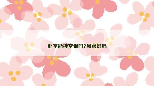 臥室能掛空調(diào)嗎?風(fēng)水好嗎