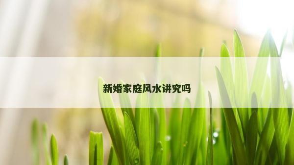 新婚家庭風水講究嗎