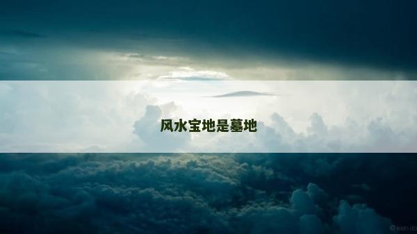 風水寶地是墓地 風水寶地是墓地