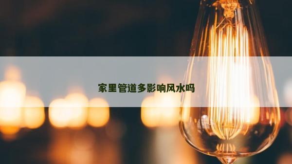 家里管道多影響風水嗎
