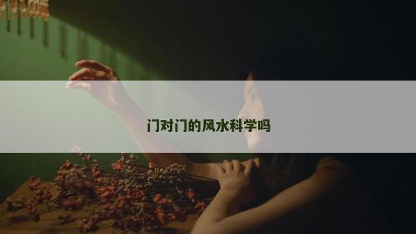 門對門的風水科學嗎 門對門的風水科學嗎