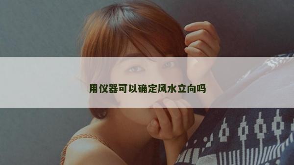 用儀器可以確定風水立向嗎