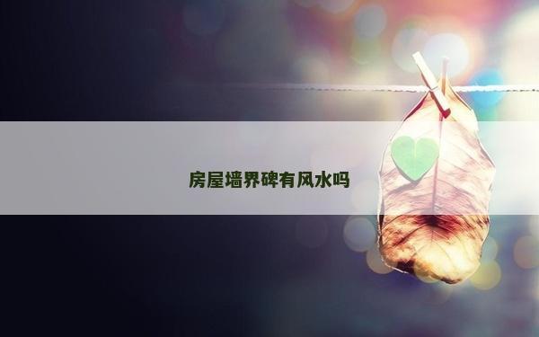 房屋墻界碑有風水嗎