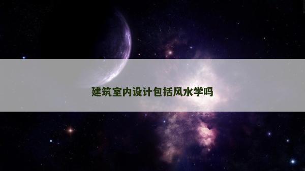 建筑室內設計包括風水學嗎