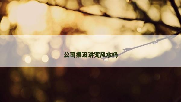 公司擺設講究風水嗎