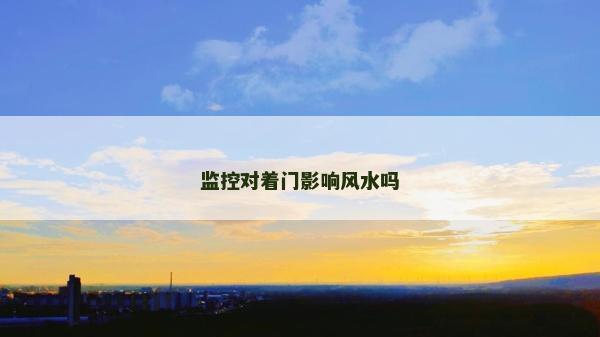 監控對著門影響風水嗎