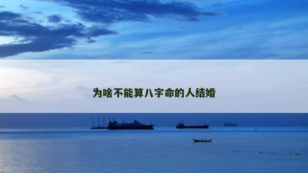 為啥不能算八字命的人結婚 為啥不能算八字命的人結婚
