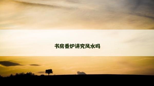 書房香爐講究風水嗎