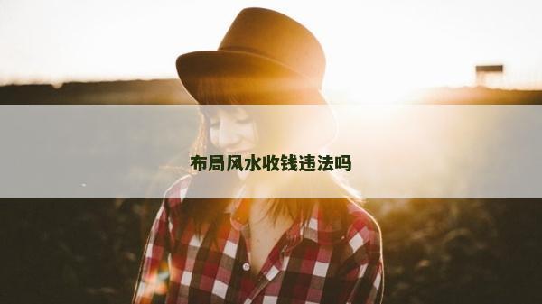 布局風水收錢違法嗎