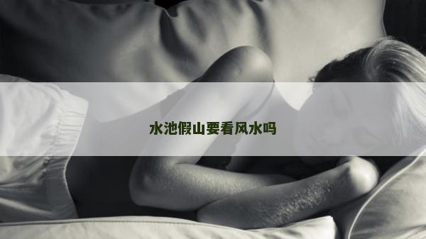 水池假山要看風(fēng)水嗎