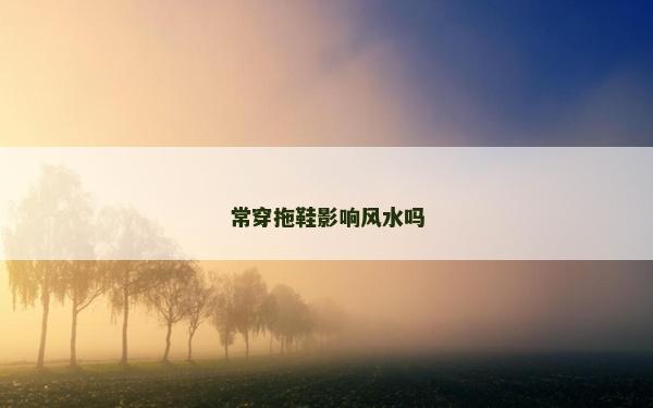 常穿拖鞋影響風水嗎