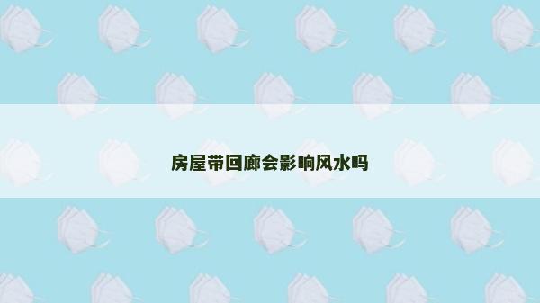 房屋帶回廊會影響風(fēng)水嗎