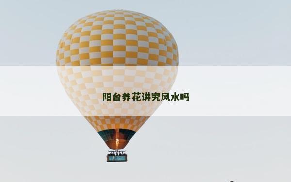 陽臺養(yǎng)花講究風(fēng)水嗎