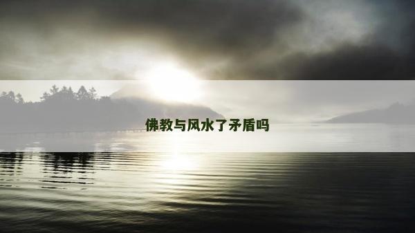 佛教與風水了矛盾嗎 佛教與風水了矛盾嗎