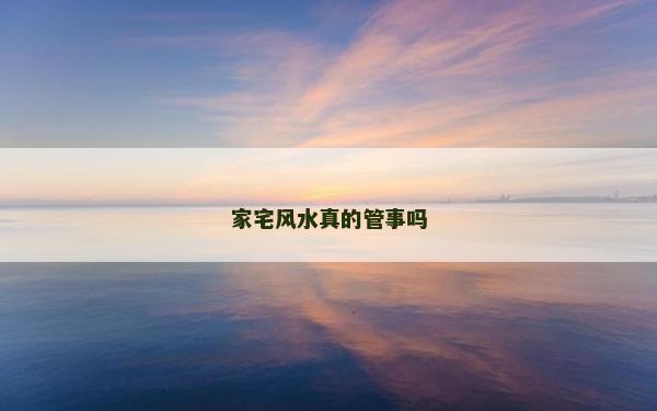 家宅風(fēng)水真的管事嗎