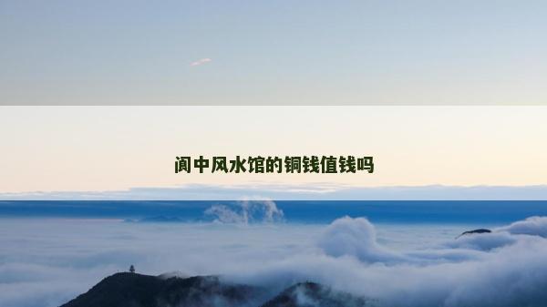 閬中風水館的銅錢值錢嗎