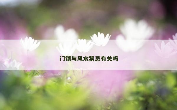 門(mén)鎖與風(fēng)水禁忌有關(guān)嗎