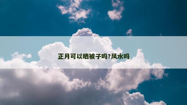 正月可以曬被子嗎?風(fēng)水嗎