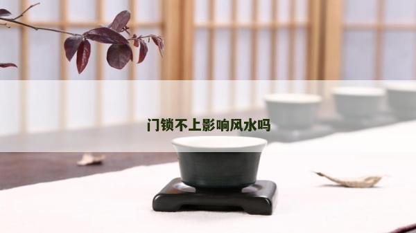 門鎖不上影響風(fēng)水嗎