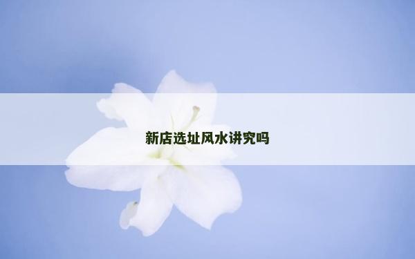 新店選址風水講究嗎