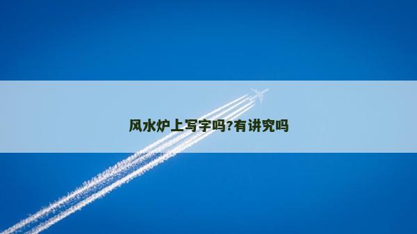 風(fēng)水爐上寫字嗎?有講究嗎