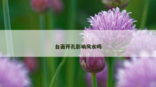 臺面開孔影響風(fēng)水嗎