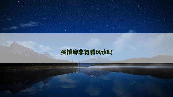 買樓房非得看風水嗎
