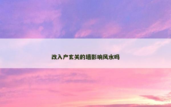 改入戶(hù)玄關(guān)的墻影響風(fēng)水嗎
