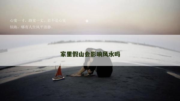 家里假山會影響風(fēng)水嗎
