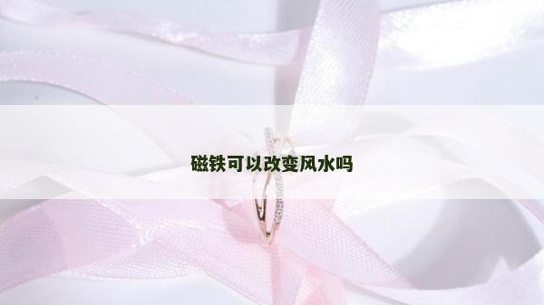 磁鐵可以改變風(fēng)水嗎
