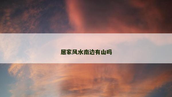 居家風水南邊有山嗎