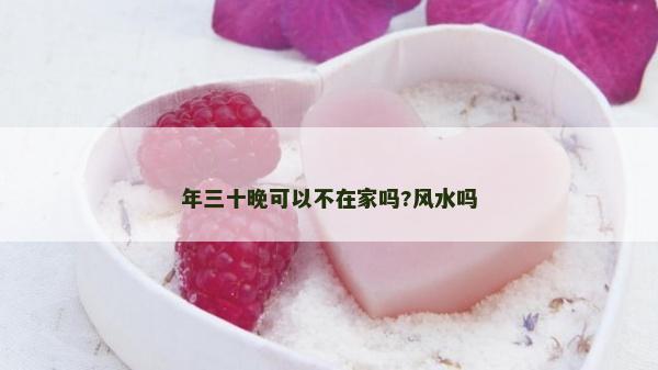 年三十晚可以不在家嗎?風水嗎