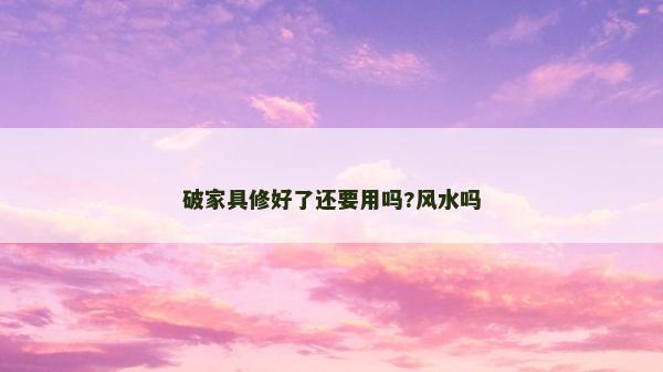 破家具修好了還要用嗎?風水嗎