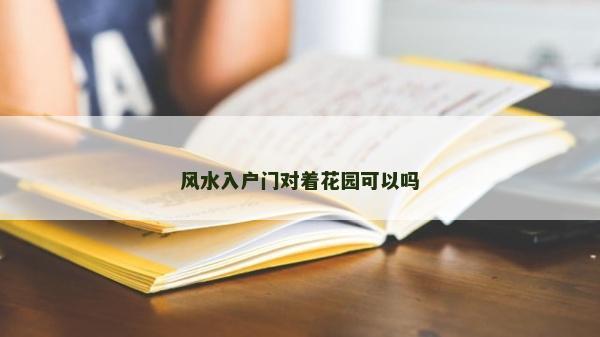 風水入戶門對著花園可以嗎